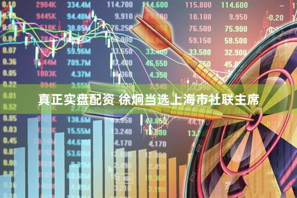 真正实盘配资 徐炯当选上海市社联主席